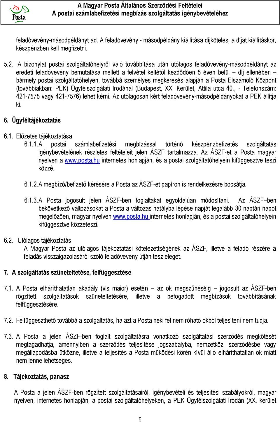 bármely postai szolgáltatóhelyen, továbbá személyes megkeresés alapján a Posta Elszámoló Központ (továbbiakban: PEK) Ügyfélszolgálati Irodánál (Budapest, XX. Kerület, Attila utca 40.