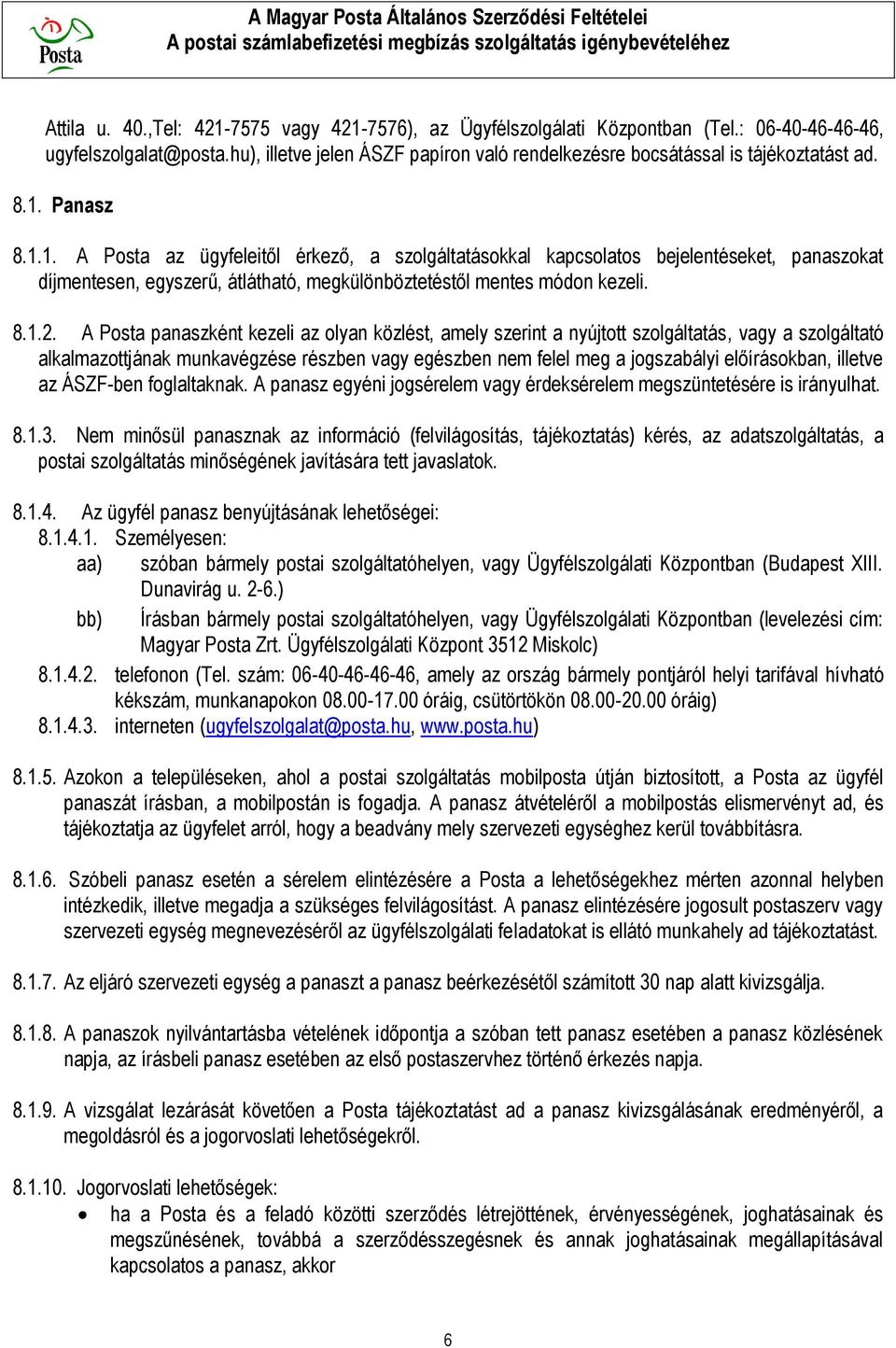 Panasz 8.1.1. A Posta az ügyfeleitől érkező, a szolgáltatásokkal kapcsolatos bejelentéseket, panaszokat díjmentesen, egyszerű, átlátható, megkülönböztetéstől mentes módon kezeli. 8.1.2.