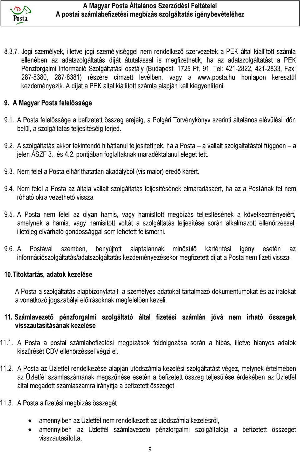 Pénzforgalmi Információ Szolgáltatási osztály (Budapest, 1725 Pf. 91, Tel: 421-2822, 421-2833, Fax: 287-8380, 287-8381) részére címzett levélben, vagy a www.posta.hu honlapon keresztül kezdeményezik.