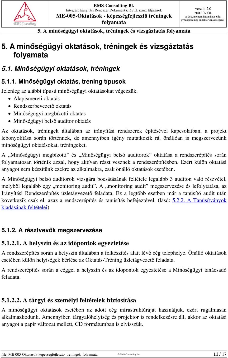 Alapismereti oktatás Rendszerbevezető oktatás Minőségügyi megbízotti oktatás Minőségügyi belső auditor oktatás Az oktatások, tréningek általában az irányítási rendszerek építésével kapcsolatban, a