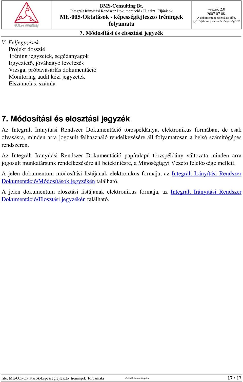 Módosítási és elosztási jegyzék Az Integrált Irányítási Rendszer Dokumentáció törzspéldánya, elektronikus formában, de csak olvasásra, minden arra jogosult felhasználó rendelkezésére áll folyamatosan