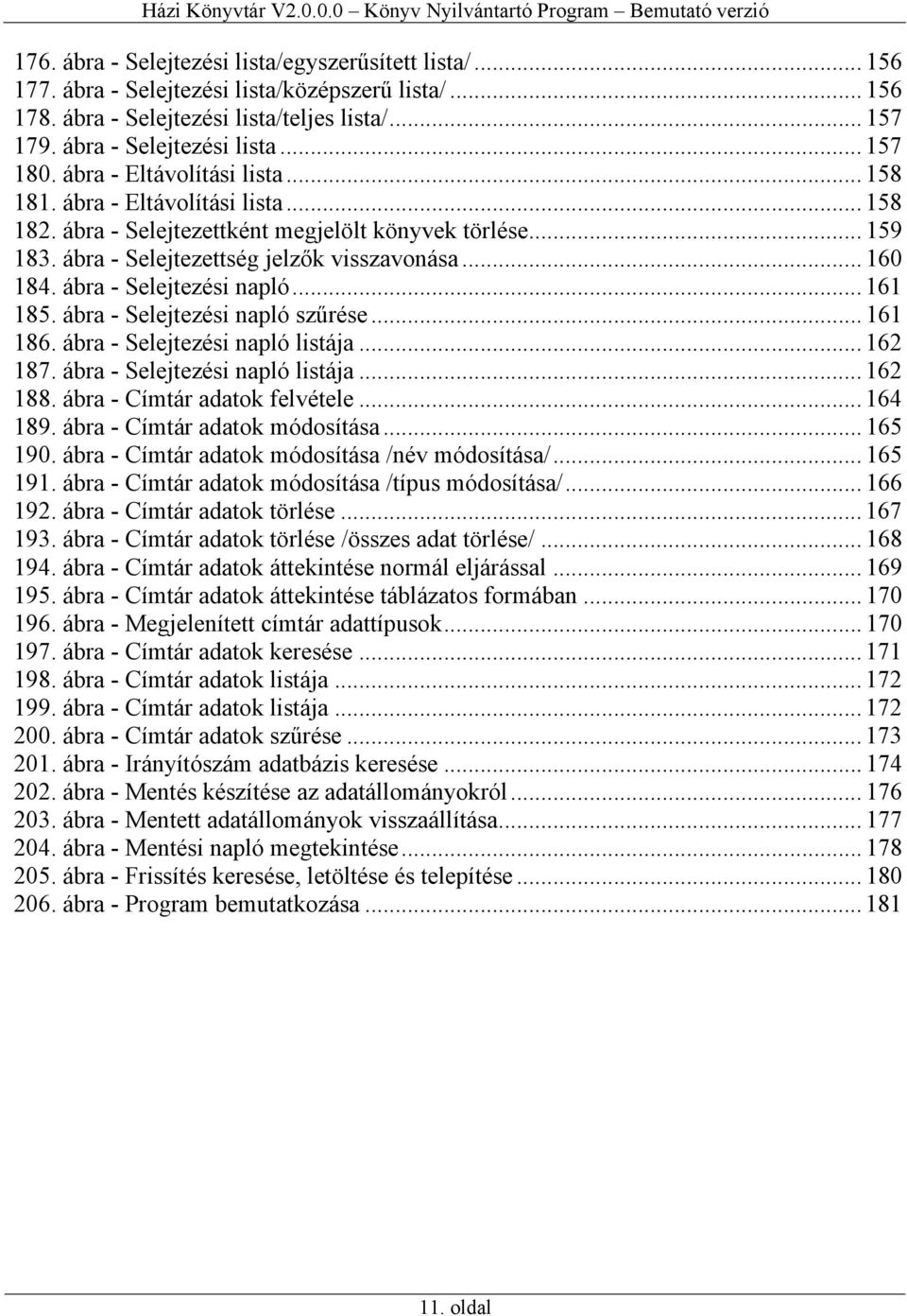 ábra - Selejtezési napló... 161 185. ábra - Selejtezési napló szűrése... 161 186. ábra - Selejtezési napló listája... 162 187. ábra - Selejtezési napló listája... 162 188.