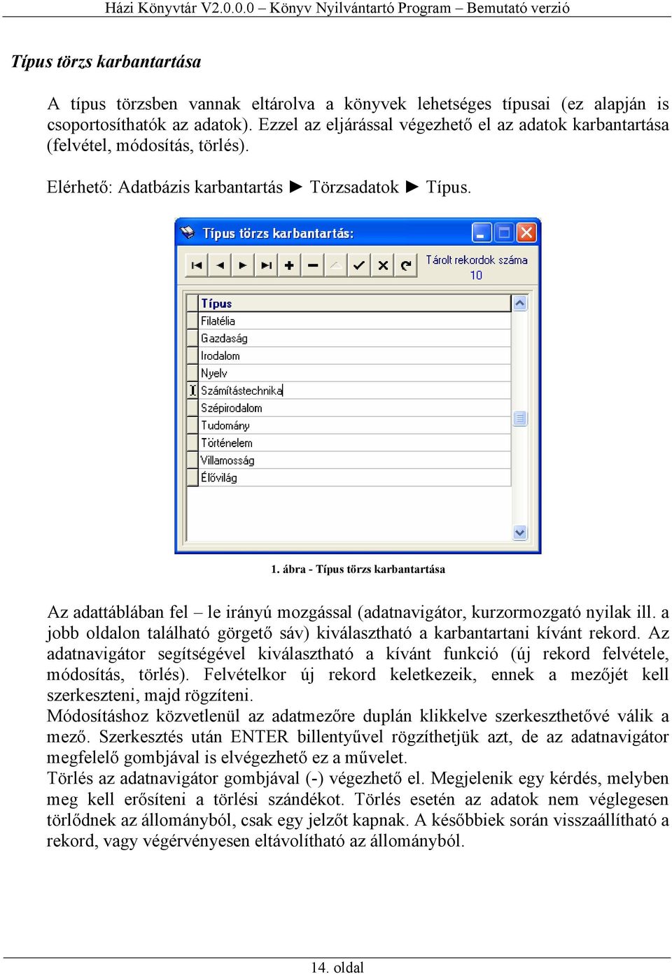 ábra - Típus törzs karbantartása Az adattáblában fel le irányú mozgással (adatnavigátor, kurzormozgató nyilak ill. a jobb oldalon található görgető sáv) kiválasztható a karbantartani kívánt rekord.