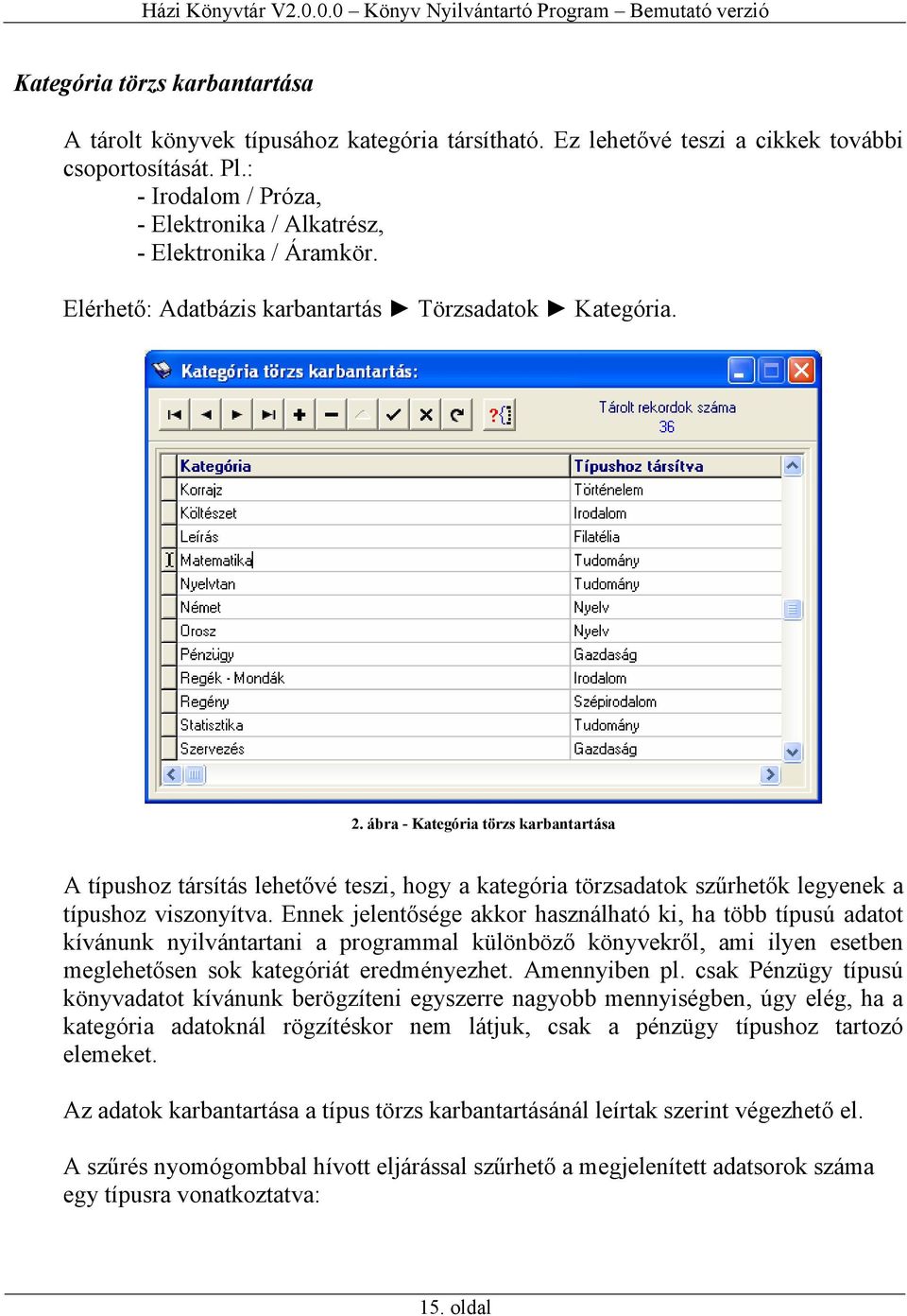 ábra - Kategória törzs karbantartása A típushoz társítás lehetővé teszi, hogy a kategória törzsadatok szűrhetők legyenek a típushoz viszonyítva.