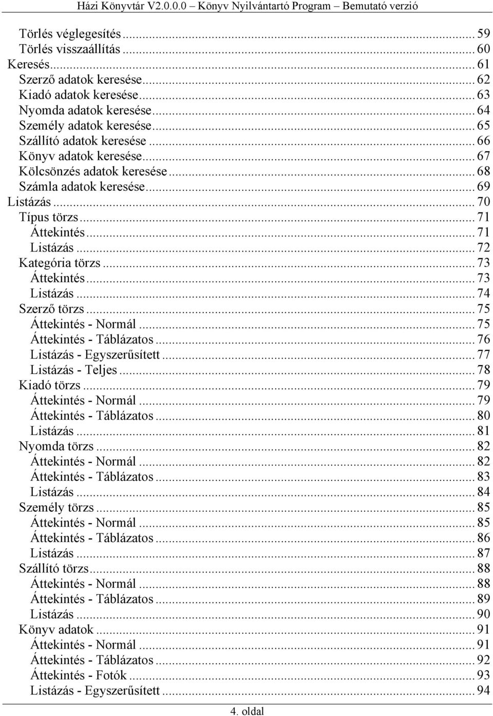 .. 72 Kategória törzs... 73 Áttekintés... 73 Listázás... 74 Szerző törzs... 75 Áttekintés - Normál... 75 Áttekintés - Táblázatos... 76 Listázás - Egyszerűsített... 77 Listázás - Teljes.