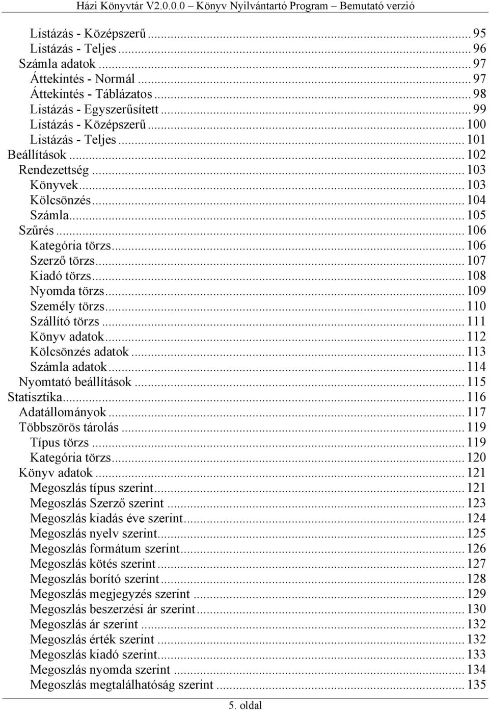 .. 108 Nyomda törzs... 109 Személy törzs... 110 Szállító törzs... 111 Könyv adatok... 112 Kölcsönzés adatok... 113 Számla adatok... 114 Nyomtató beállítások... 115 Statisztika... 116 Adatállományok.