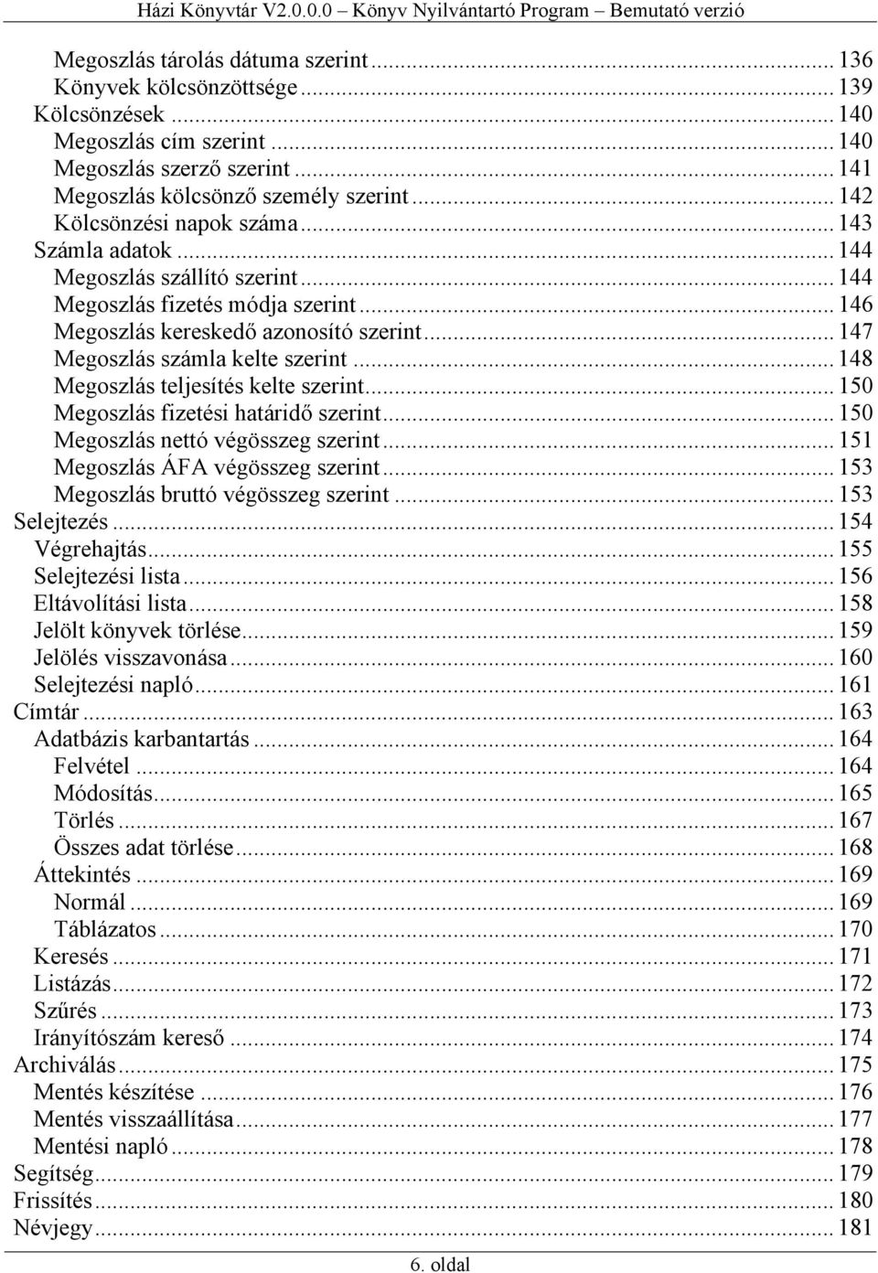 .. 147 Megoszlás számla kelte szerint... 148 Megoszlás teljesítés kelte szerint... 150 Megoszlás fizetési határidő szerint... 150 Megoszlás nettó végösszeg szerint.