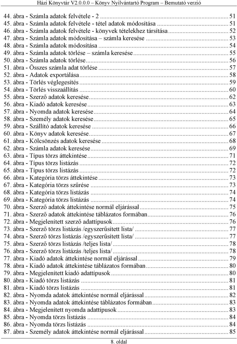 ábra - Összes számla adat törlése... 57 52. ábra - Adatok exportálása... 58 53. ábra - Törlés véglegesítés... 59 54. ábra - Törlés visszaállítás... 60 55. ábra - Szerző adatok keresése... 62 56.