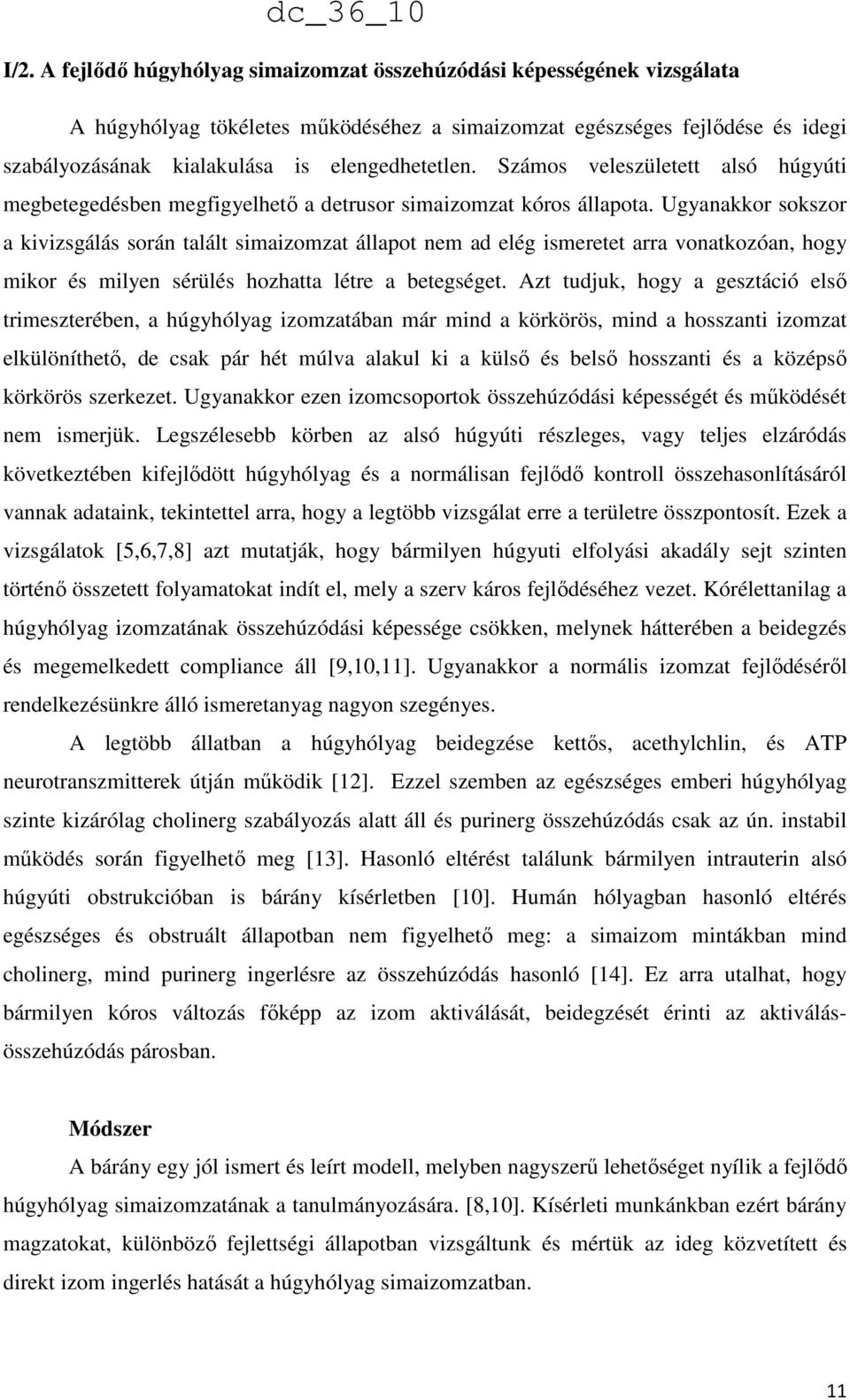 Ugyanakkor sokszor a kivizsgálás során talált simaizomzat állapot nem ad elég ismeretet arra vonatkozóan, hogy mikor és milyen sérülés hozhatta létre a betegséget.