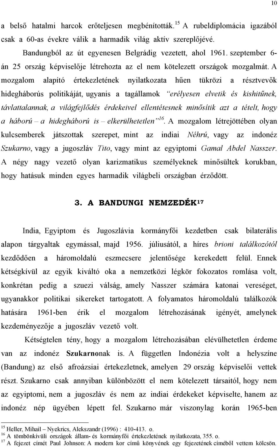 A mozgalom alapító értekezletének nyilatkozata hűen tükrözi a résztvevők hidegháborús politikáját, ugyanis a tagállamok erélyesen elvetik és kishitűnek, távlattalannak, a világfejlődés érdekeivel