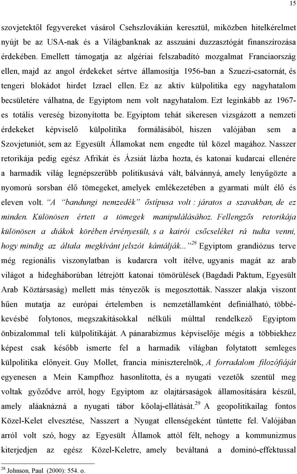 Ez az aktív külpolitika egy nagyhatalom becsületére válhatna, de Egyiptom nem volt nagyhatalom. Ezt leginkább az 1967- es totális vereség bizonyította be.