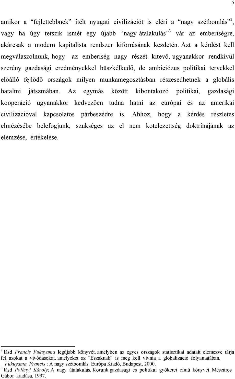 Azt a kérdést kell megválaszolnunk, hogy az emberiség nagy részét kitevő, ugyanakkor rendkívül szerény gazdasági eredményekkel büszkélkedő, de ambiciózus politikai tervekkel előálló fejlődő országok