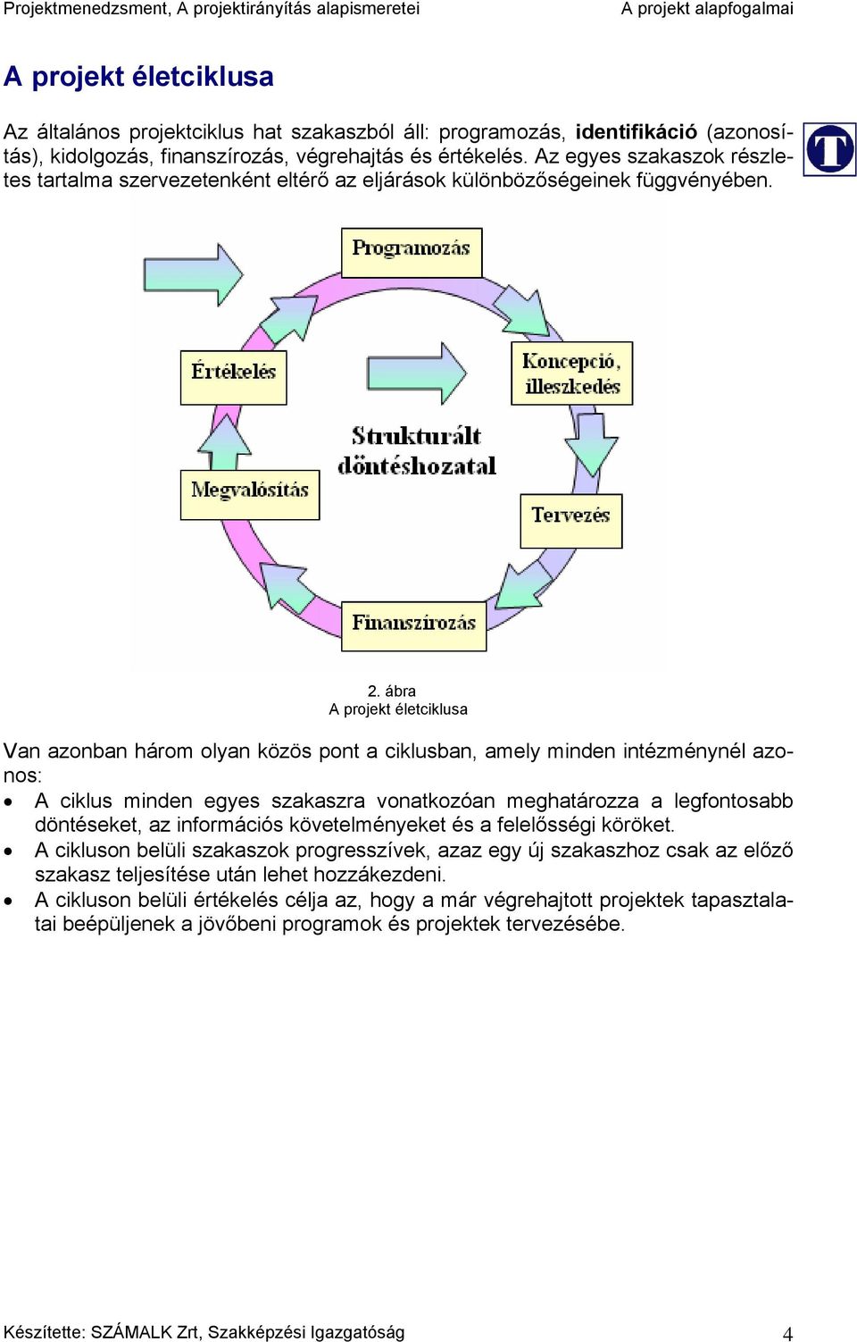 ábra A projekt életciklusa Van azonban három olyan közös pont a ciklusban, amely minden intézménynél azonos: A ciklus minden egyes szakaszra vonatkozóan meghatározza a legfontosabb döntéseket, az