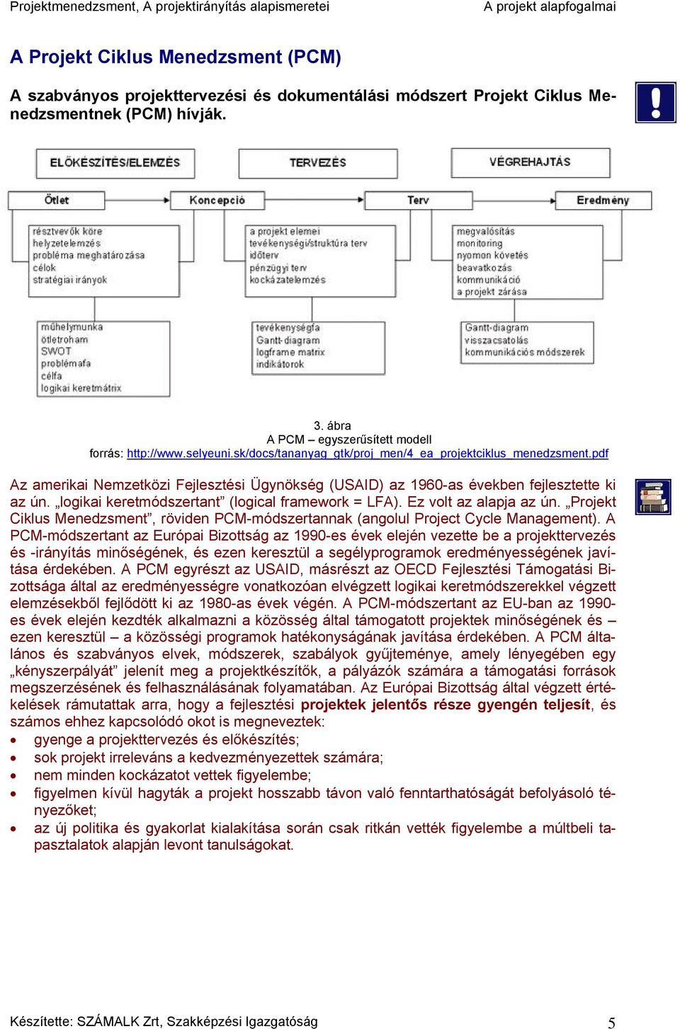 logikai keretmódszertant (logical framework = LFA). Ez volt az alapja az ún. Projekt Ciklus Menedzsment, röviden PCM-módszertannak (angolul Project Cycle Management).