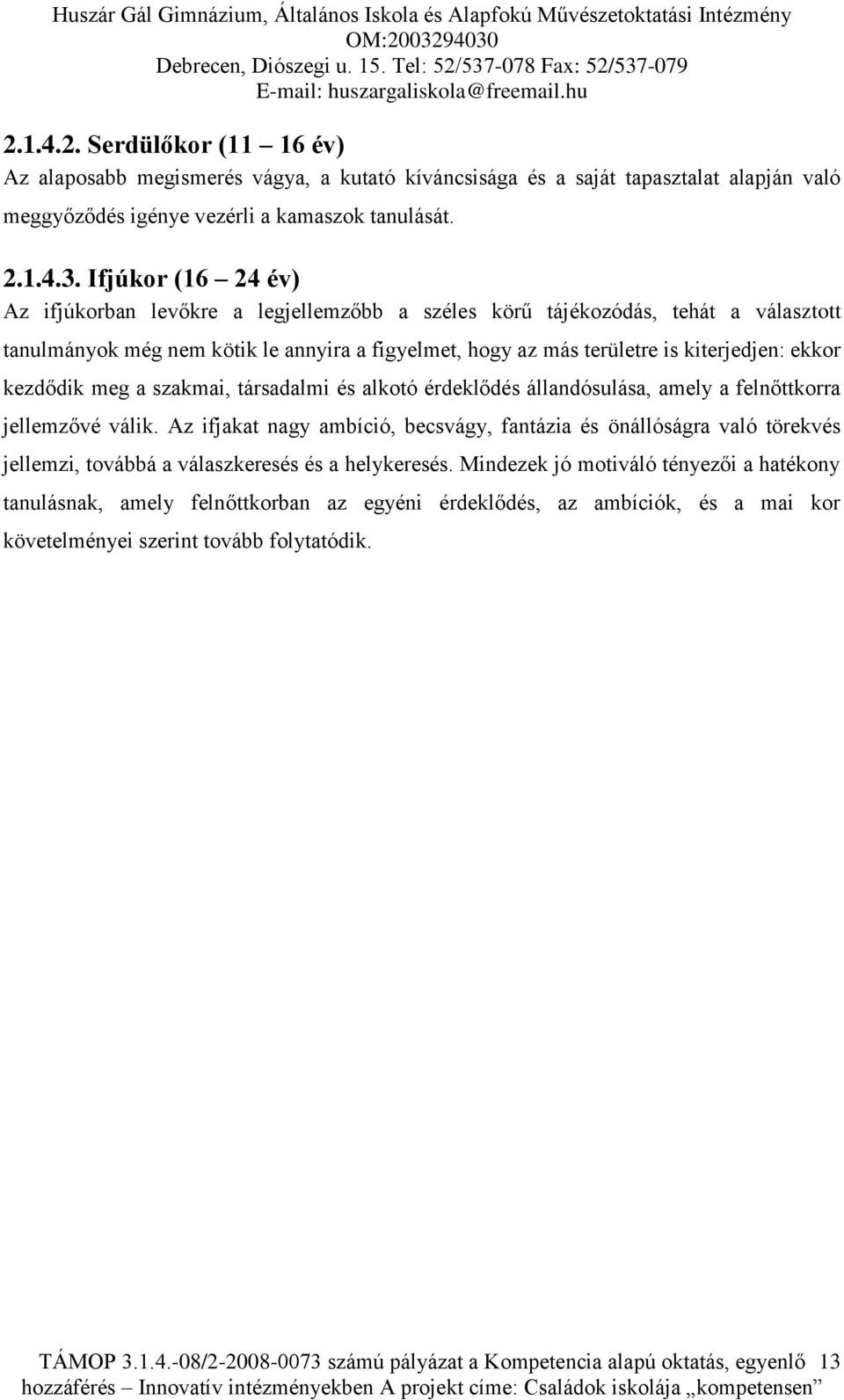 kezdődik meg a szakmai, társadalmi és alkotó érdeklődés állandósulása, amely a felnőttkorra jellemzővé válik.