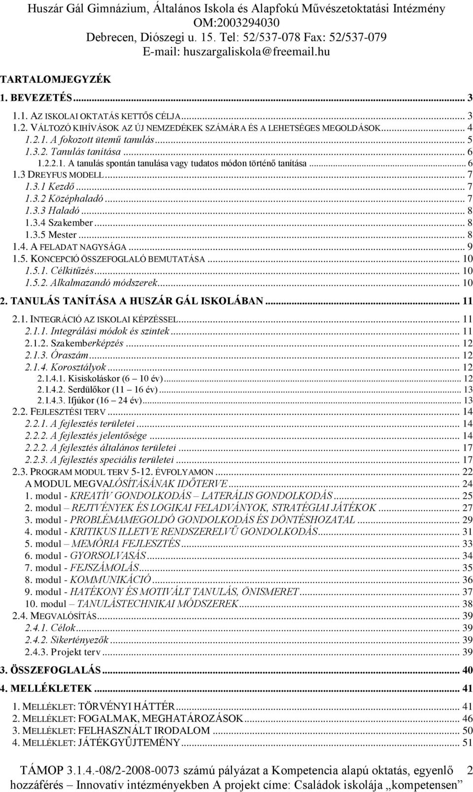 .. 8 1.4. A FELADAT NAGYSÁGA... 9 1.5. KONCEPCIÓ ÖSSZEFOGLALÓ BEMUTATÁSA... 10 1.5.1. Célkitűzés... 10 1.5.2. Alkalmazandó módszerek... 10 2. TANULÁS TANÍTÁSA A HUSZÁR GÁL ISKOLÁBAN... 11 2.1. INTEGRÁCIÓ AZ ISKOLAI KÉPZÉSSEL.