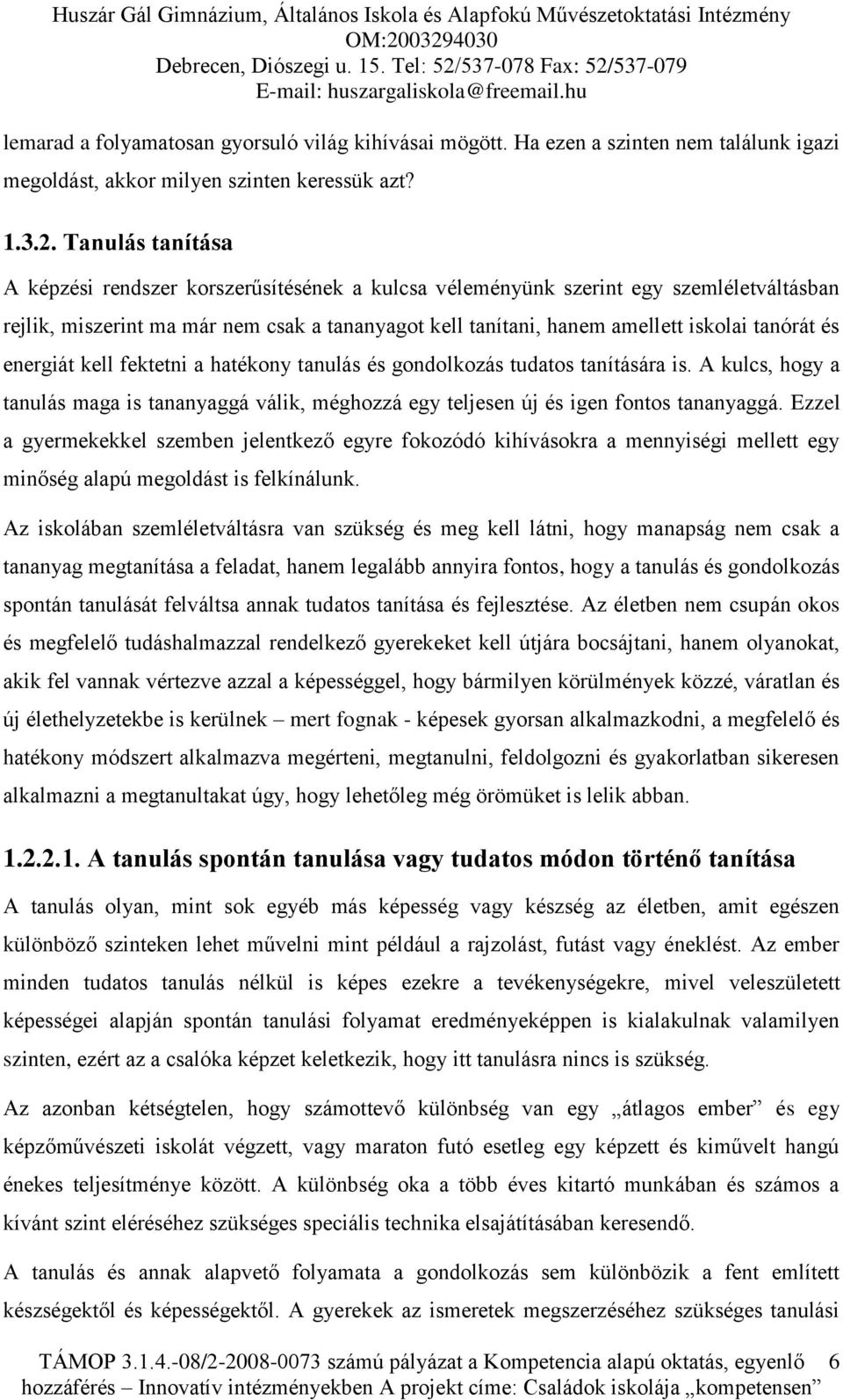 és energiát kell fektetni a hatékony tanulás és gondolkozás tudatos tanítására is. A kulcs, hogy a tanulás maga is tananyaggá válik, méghozzá egy teljesen új és igen fontos tananyaggá.