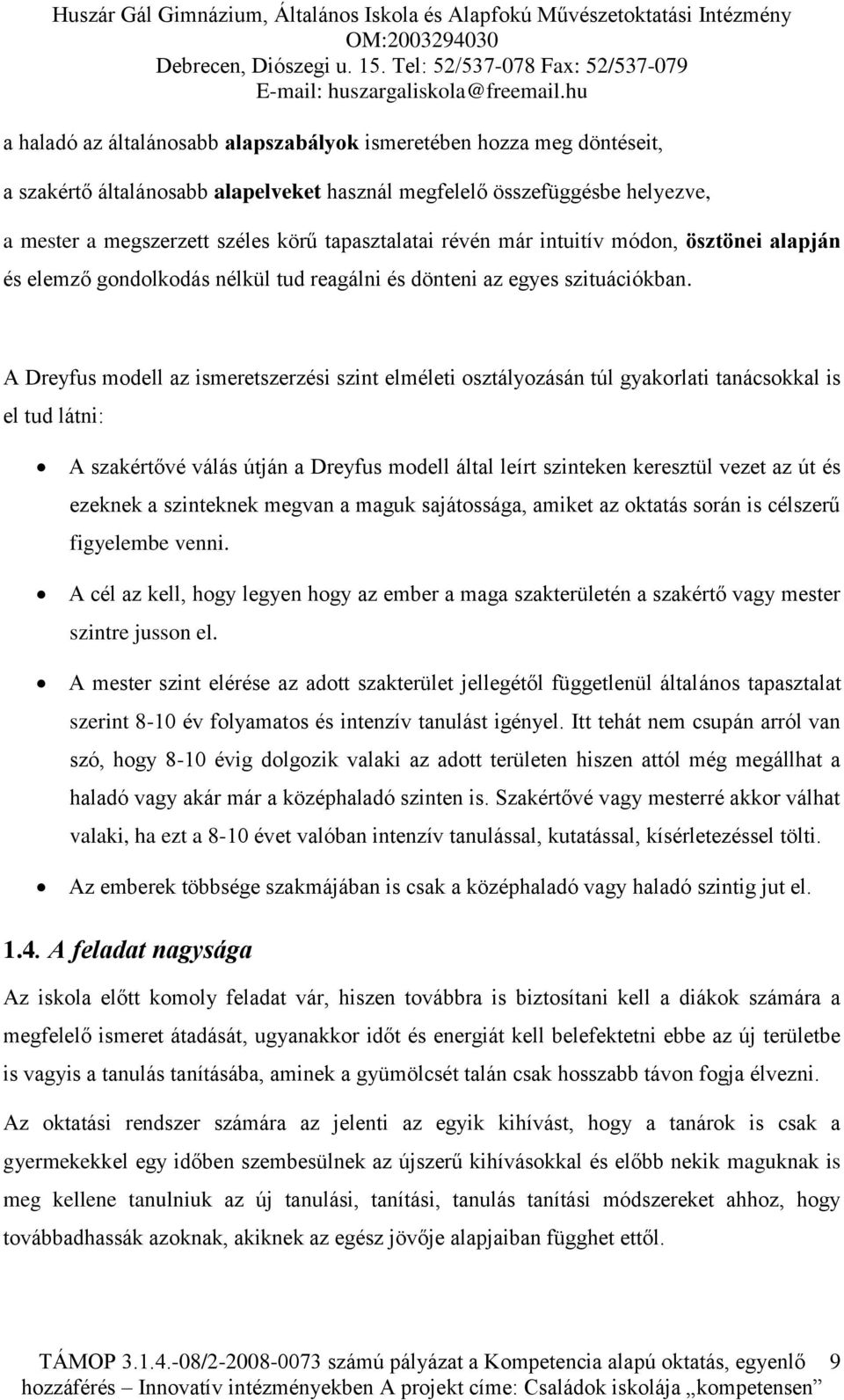 A Dreyfus modell az ismeretszerzési szint elméleti osztályozásán túl gyakorlati tanácsokkal is el tud látni: A szakértővé válás útján a Dreyfus modell által leírt szinteken keresztül vezet az út és