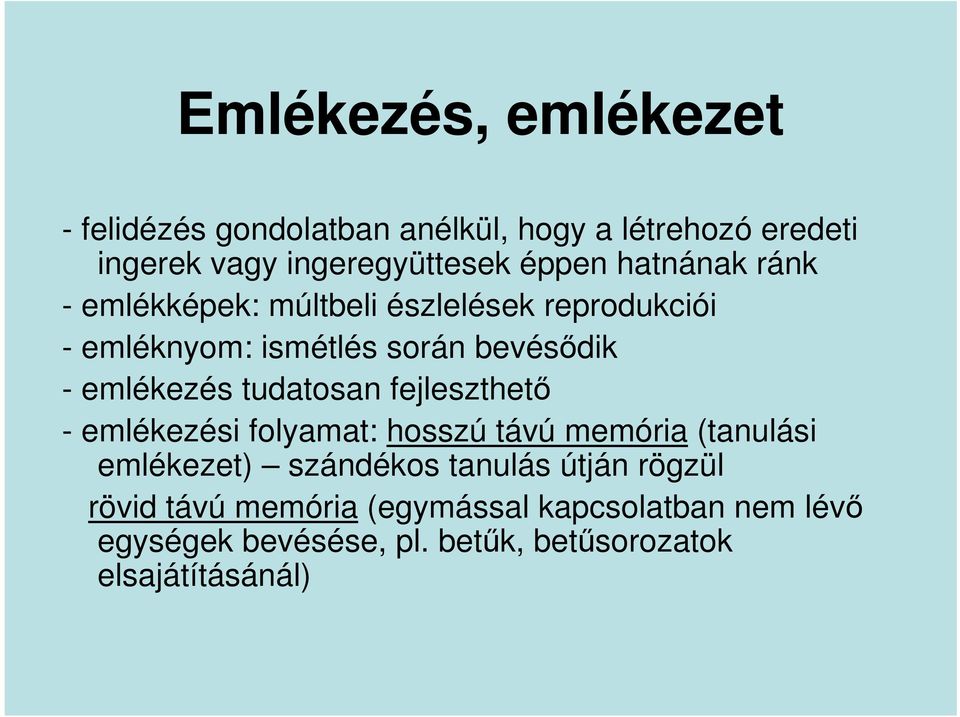 tudatosan fejleszthetı - emlékezési folyamat: hosszú távú memória (tanulási emlékezet) szándékos tanulás útján