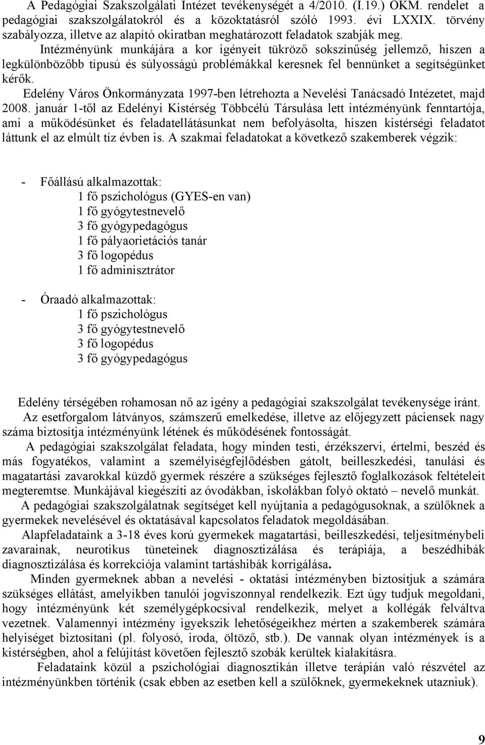 Intézményünk munkájára a kor igényeit tükröző sokszínűség jellemző, hiszen a legkülönbözőbb típusú és súlyosságú problémákkal keresnek fel bennünket a segítségünket kérők.