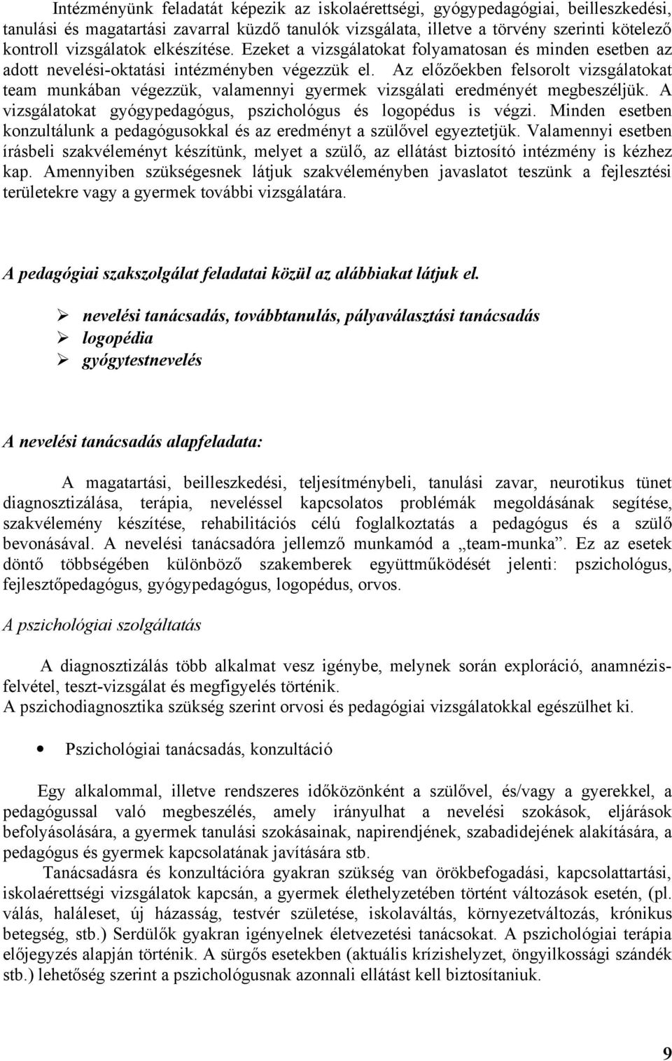 Az előzőekben felsorolt vizsgálatokat team munkában végezzük, valamennyi gyermek vizsgálati eredményét megbeszéljük. A vizsgálatokat gyógypedagógus, pszichológus és logopédus is végzi.