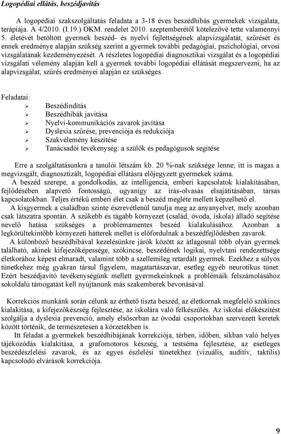 életévét betöltött gyermek beszéd- és nyelvi fejlettségének alapvizsgálatát, szűrését és ennek eredménye alapján szükség szerint a gyermek további pedagógiai, pszichológiai, orvosi vizsgálatának