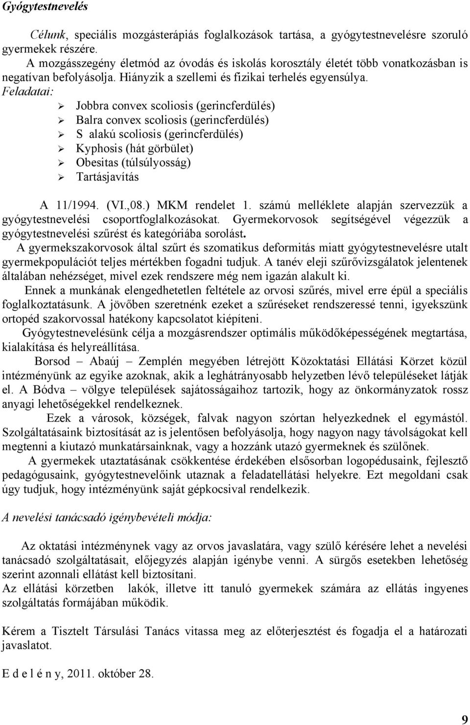 Feladatai: Jobbra convex scoliosis (gerincferdülés) Balra convex scoliosis (gerincferdülés) S alakú scoliosis (gerincferdülés) Kyphosis (hát görbület) Obesitas (túlsúlyosság) Tartásjavítás A 11/14.