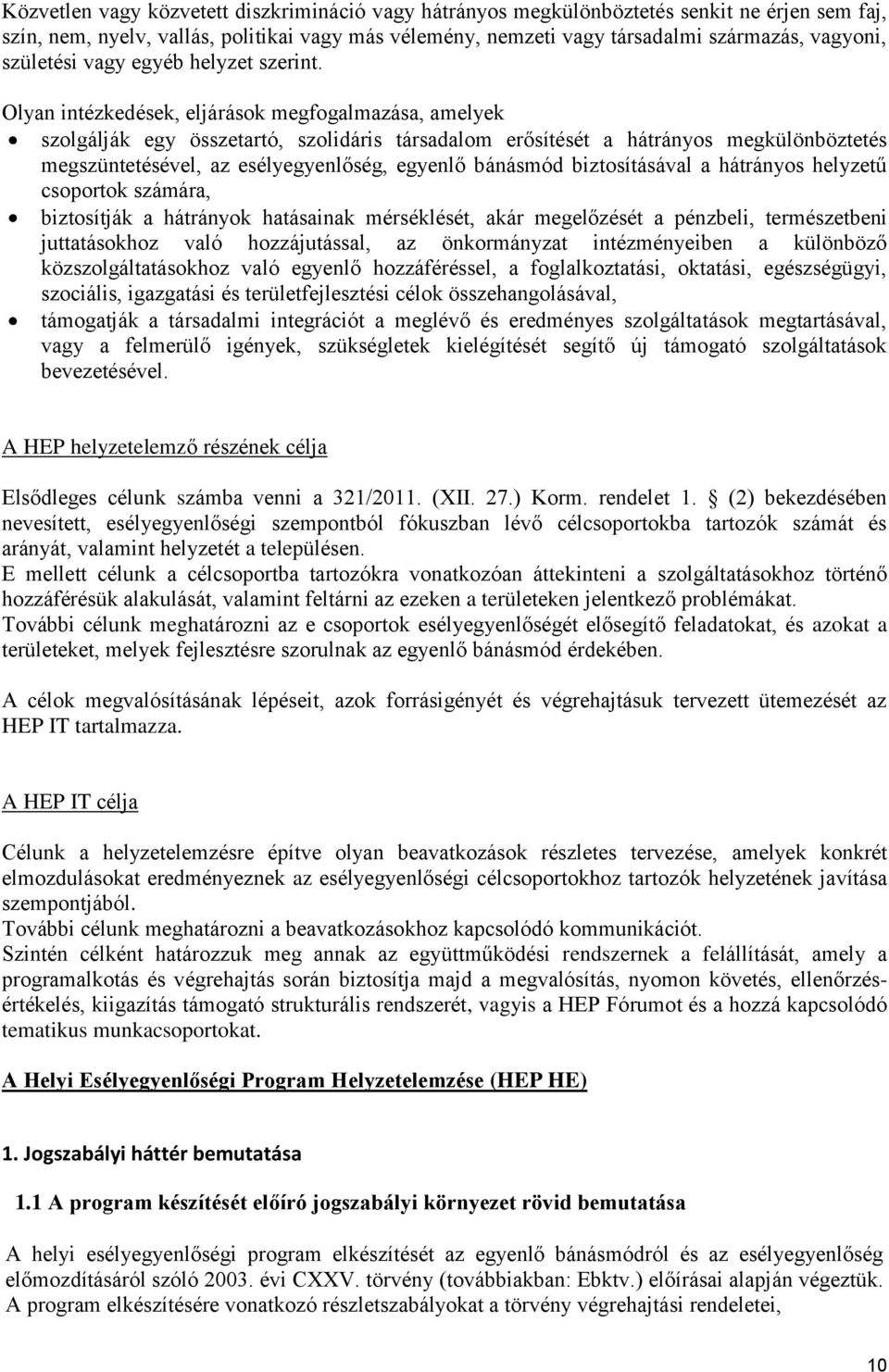 Olyan intézkedések, eljárások megfogalmazása, amelyek szolgálják egy összetartó, szolidáris társadalom erősítését a hátrányos megkülönböztetés megszüntetésével, az esélyegyenlőség, egyenlő bánásmód