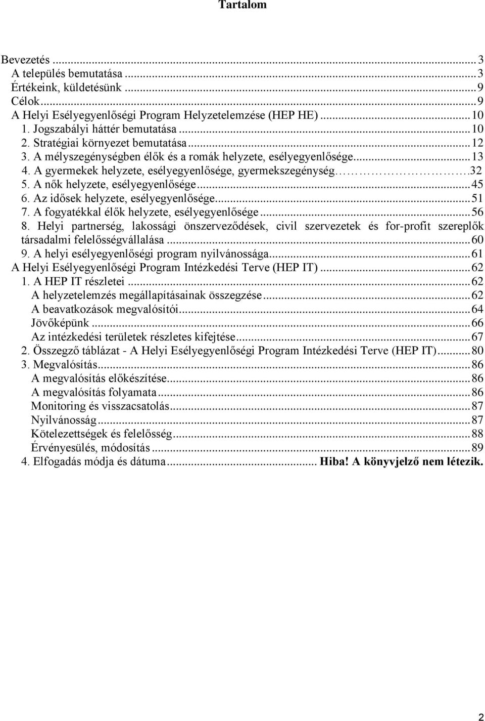 A nők helyzete, esélyegyenlősége... 45 6. Az idősek helyzete, esélyegyenlősége... 51 7. A fogyatékkal élők helyzete, esélyegyenlősége... 56 8.