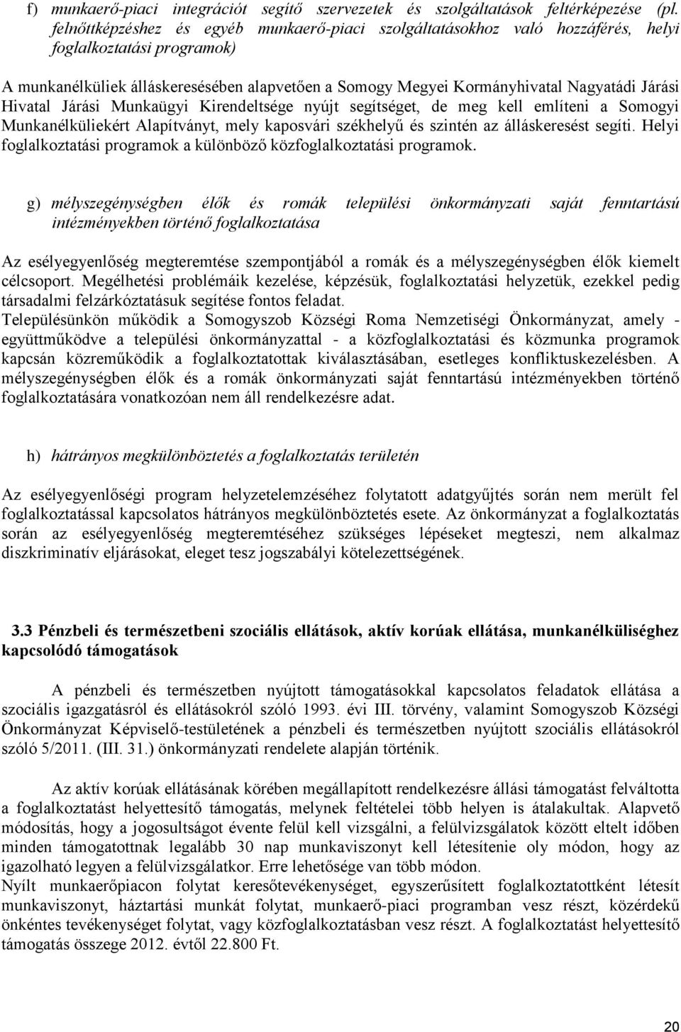 Járási Hivatal Járási Munkaügyi Kirendeltsége nyújt segítséget, de meg kell említeni a Somogyi Munkanélküliekért Alapítványt, mely kaposvári székhelyű és szintén az álláskeresést segíti.