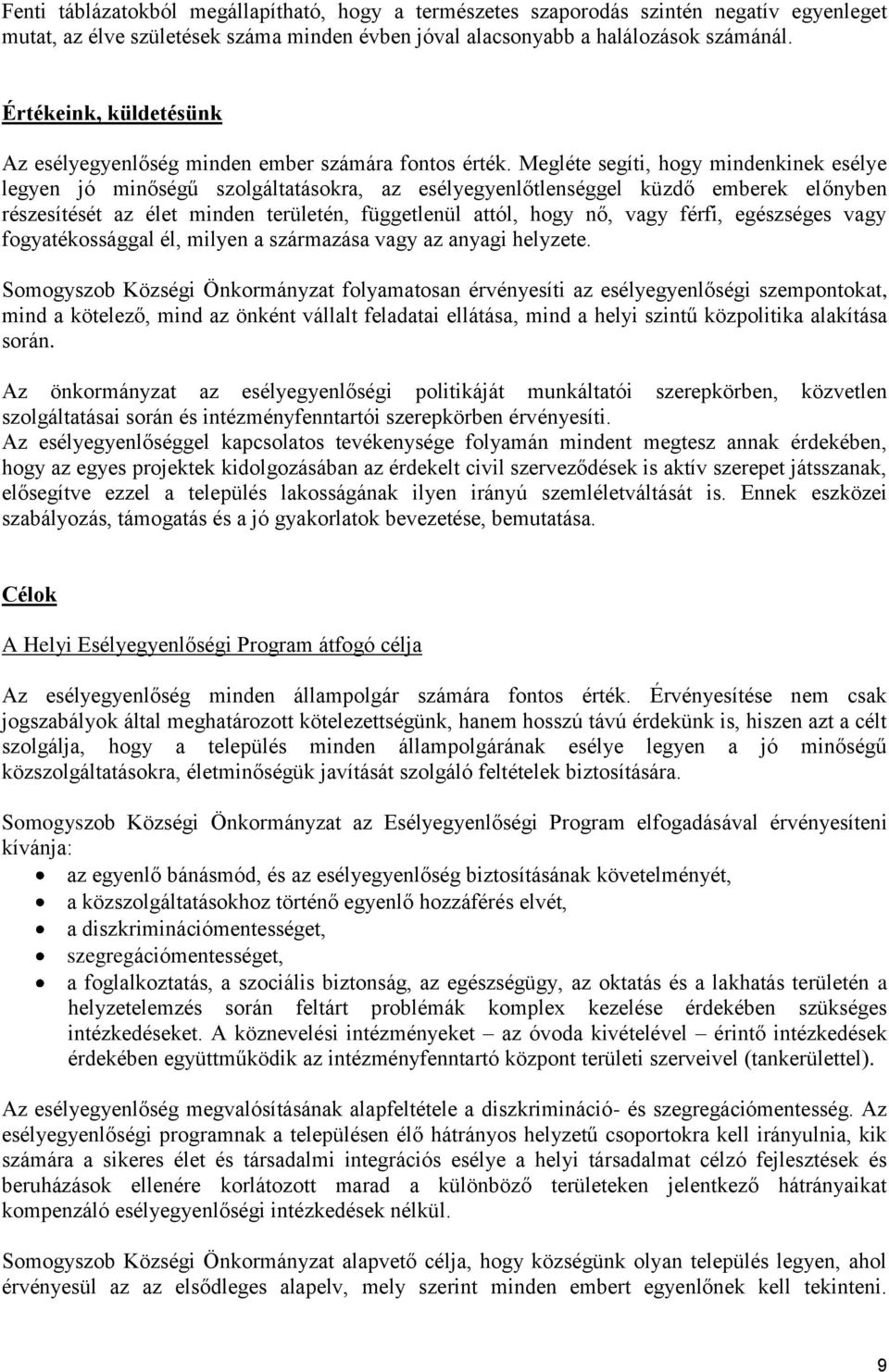 Megléte segíti, hogy mindenkinek esélye legyen jó minőségű szolgáltatásokra, az esélyegyenlőtlenséggel küzdő emberek előnyben részesítését az élet minden területén, függetlenül attól, hogy nő, vagy