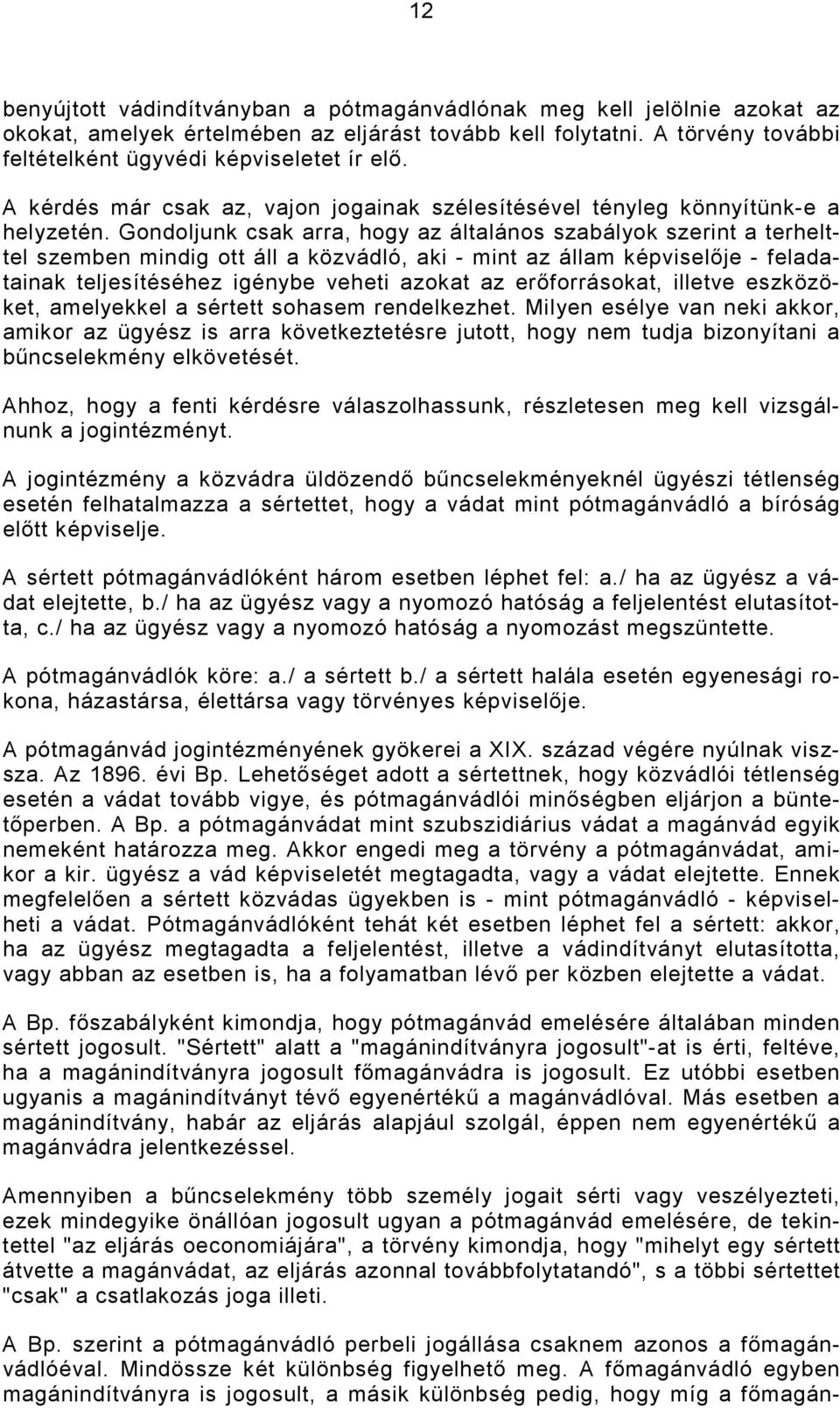 Gondoljunk csak arra, hogy az általános szabályok szerint a terhelttel szemben mindig ott áll a közvádló, aki - mint az állam képviselıje - feladatainak teljesítéséhez igénybe veheti azokat az