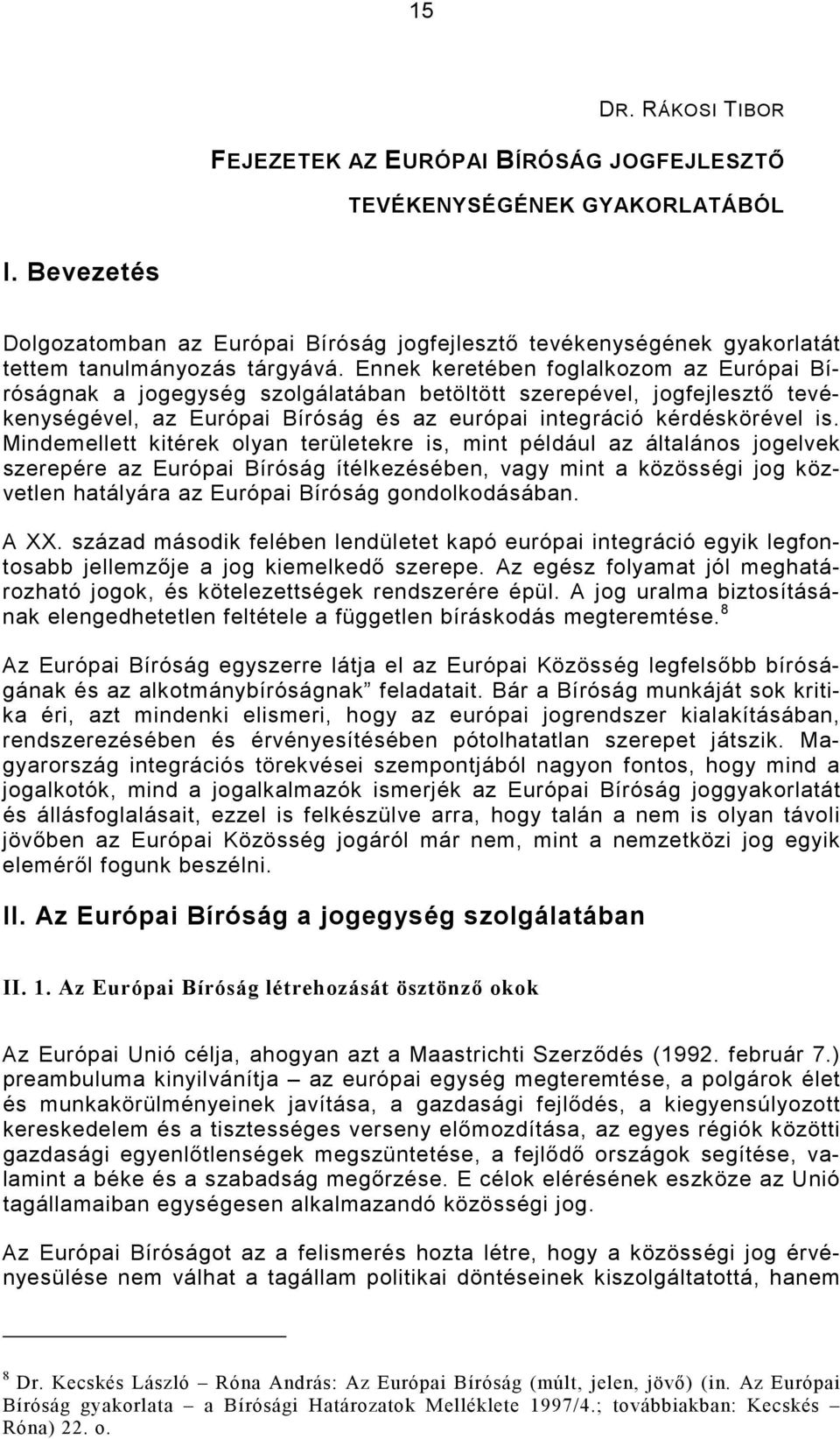 Ennek keretében foglalkozom az Európai Bíróságnak a jogegység szolgálatában betöltött szerepével, jogfejlesztı tevékenységével, az Európai Bíróság és az európai integráció kérdéskörével is.