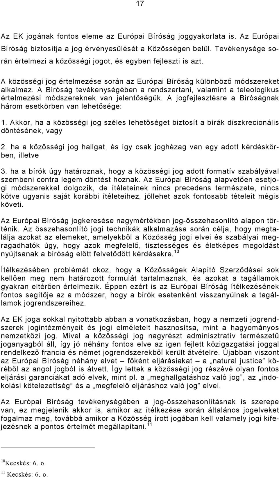 A Bíróság tevékenységében a rendszertani, valamint a teleologikus értelmezési módszereknek van jelentıségük. A jogfejlesztésre a Bíróságnak három esetkörben van lehetısége: 1.