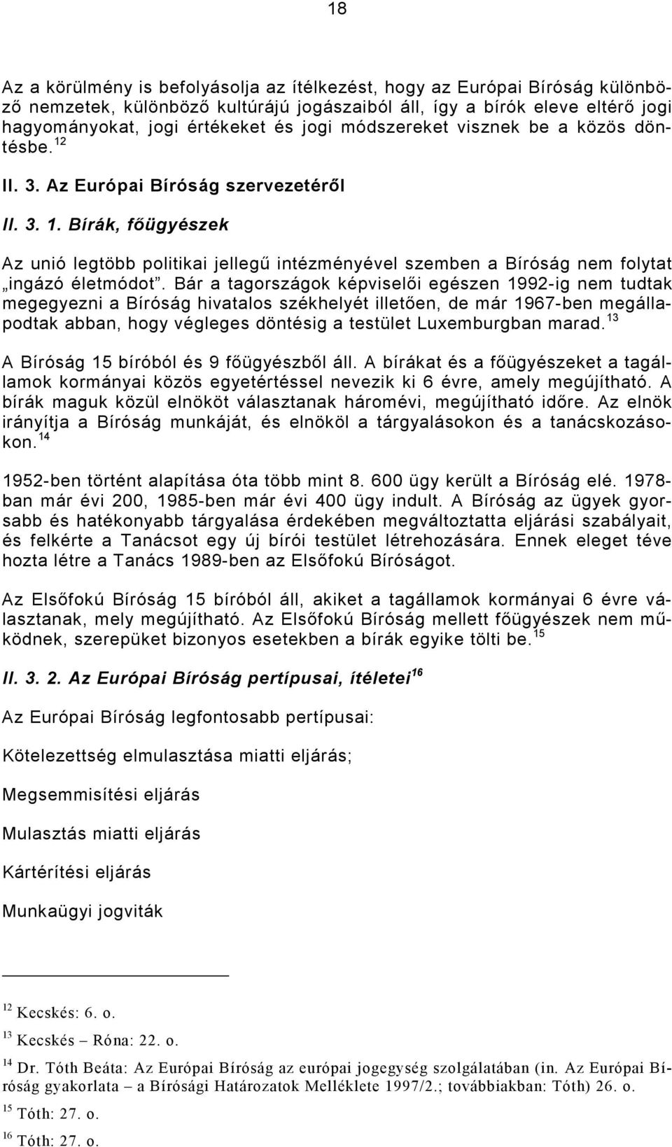 Bár a tagországok képviselıi egészen 1992-ig nem tudtak megegyezni a Bíróság hivatalos székhelyét illetıen, de már 1967-ben megállapodtak abban, hogy végleges döntésig a testület Luxemburgban marad.