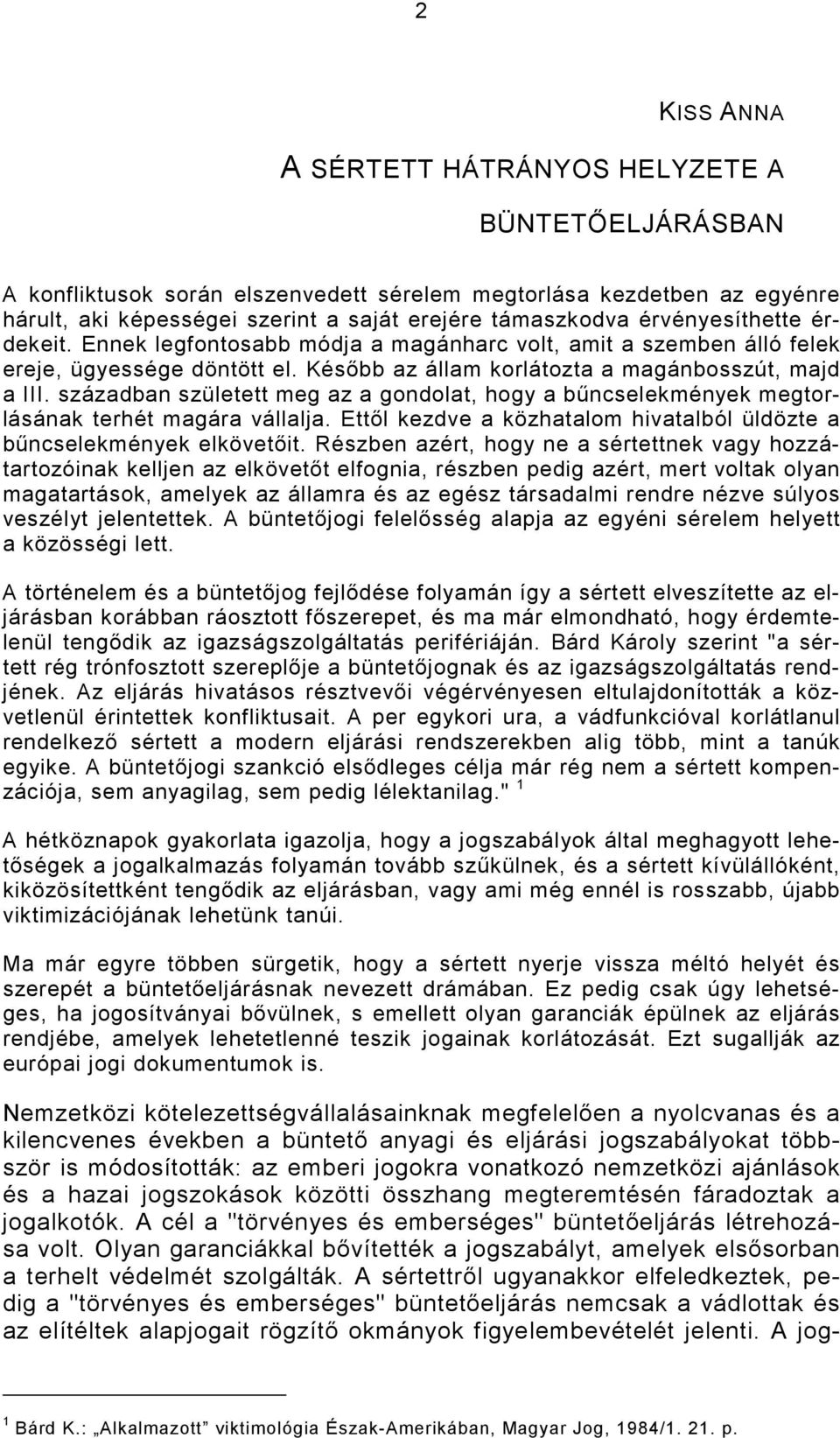 században született meg az a gondolat, hogy a bőncselekmények megtorlásának terhét magára vállalja. Ettıl kezdve a közhatalom hivatalból üldözte a bőncselekmények elkövetıit.