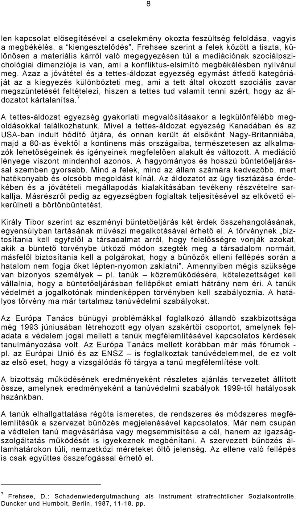 meg. Azaz a jóvátétel és a tettes-áldozat egyezség egymást átfedı kategóriáját az a kiegyezés különbözteti meg, ami a tett által okozott szociális zavar megszüntetését feltételezi, hiszen a tettes