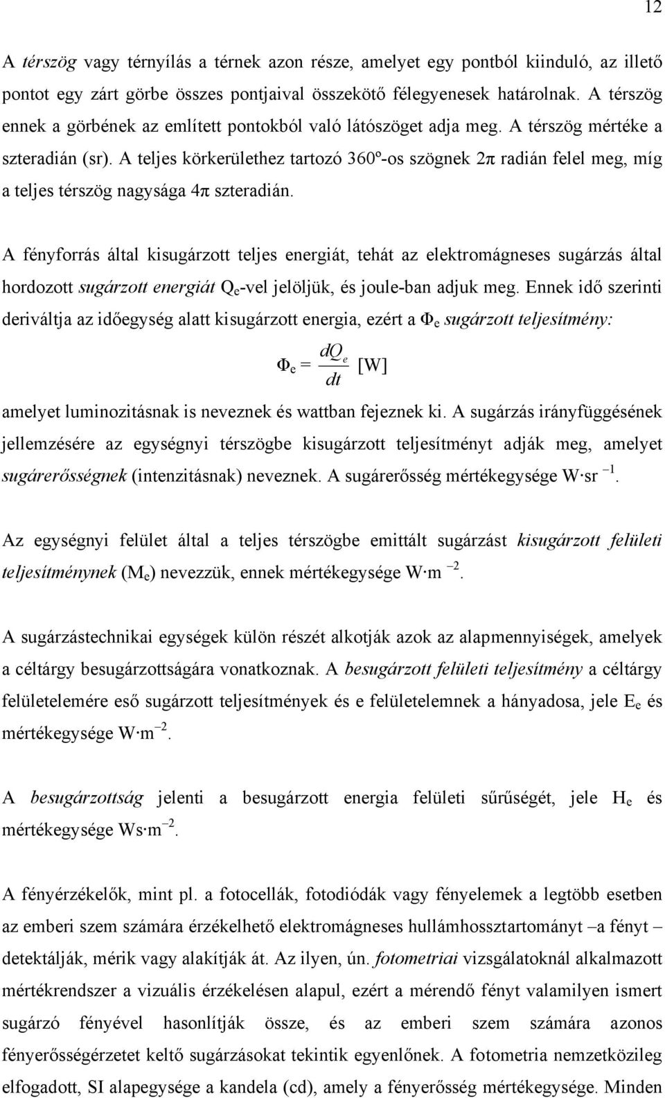 A teljes körkerülethez tartozó 360º-os szögnek 2π radián felel meg, míg a teljes térszög nagysága 4π szteradián.