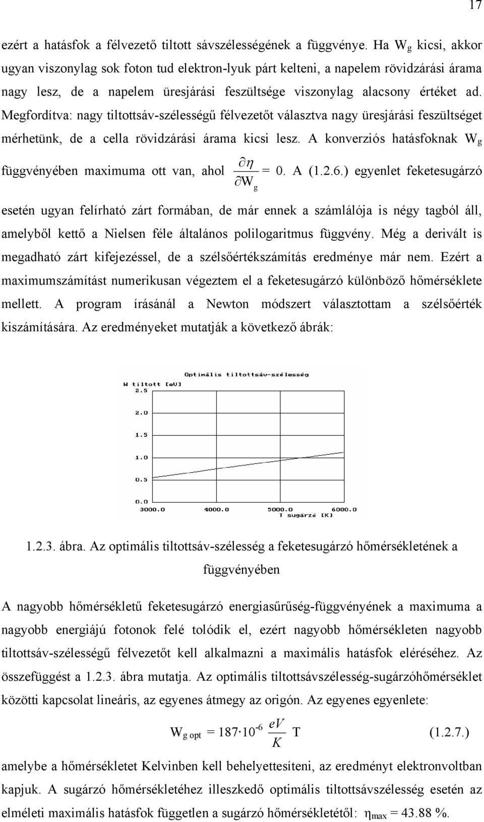 Megfordítva: nagy tiltottsáv-szélességű félvezetőt választva nagy üresjárási feszültséget mérhetünk, de a cella rövidzárási árama kicsi lesz.