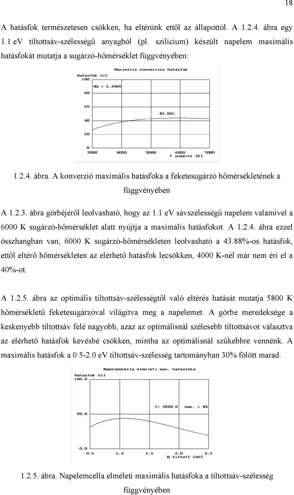 ábra görbéjéről leolvasható, hogy az 1.1 ev sávszélességű napelem valamivel a 6000 K sugárzó-hőmérséklet alatt nyújtja a maximális hatásfokot. A 1.2.4.