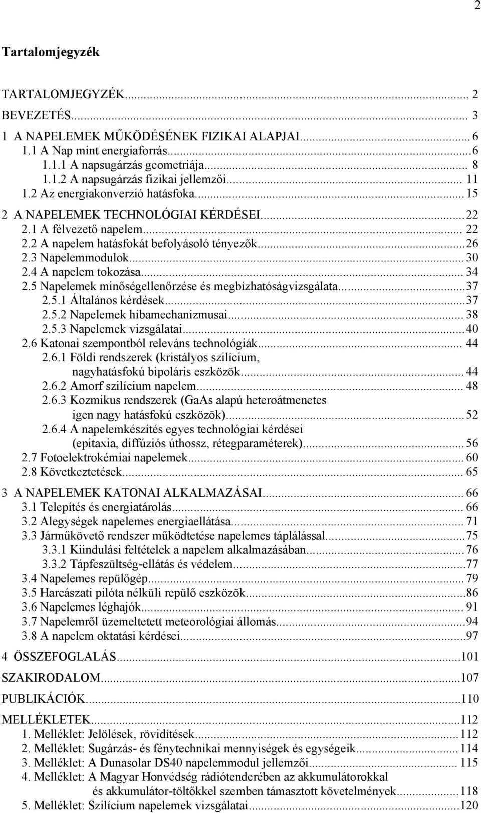 4 A napelem tokozása... 34 2.5 Napelemek minőségellenőrzése és megbízhatóságvizsgálata... 37 2.5.1 Általános kérdések... 37 2.5.2 Napelemek hibamechanizmusai... 38 2.5.3 Napelemek vizsgálatai... 40 2.