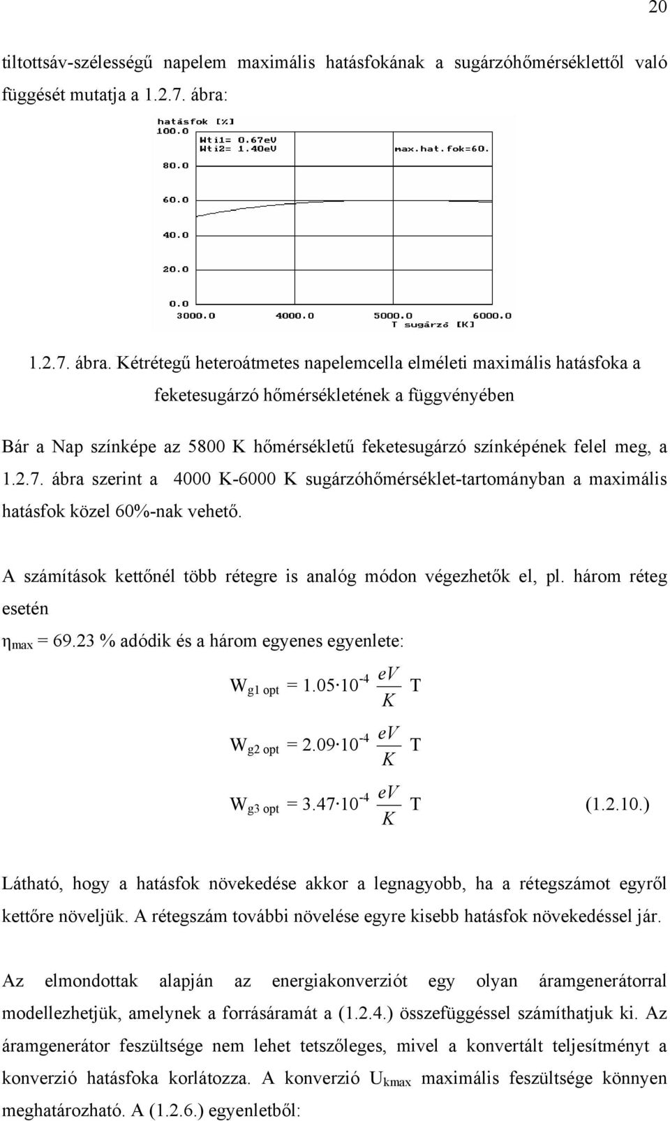 Kétrétegű heteroátmetes napelemcella elméleti maximális hatásfoka a feketesugárzó hőmérsékletének a függvényében Bár a Nap színképe az 5800 K hőmérsékletű feketesugárzó színképének felel meg, a 1.2.7.