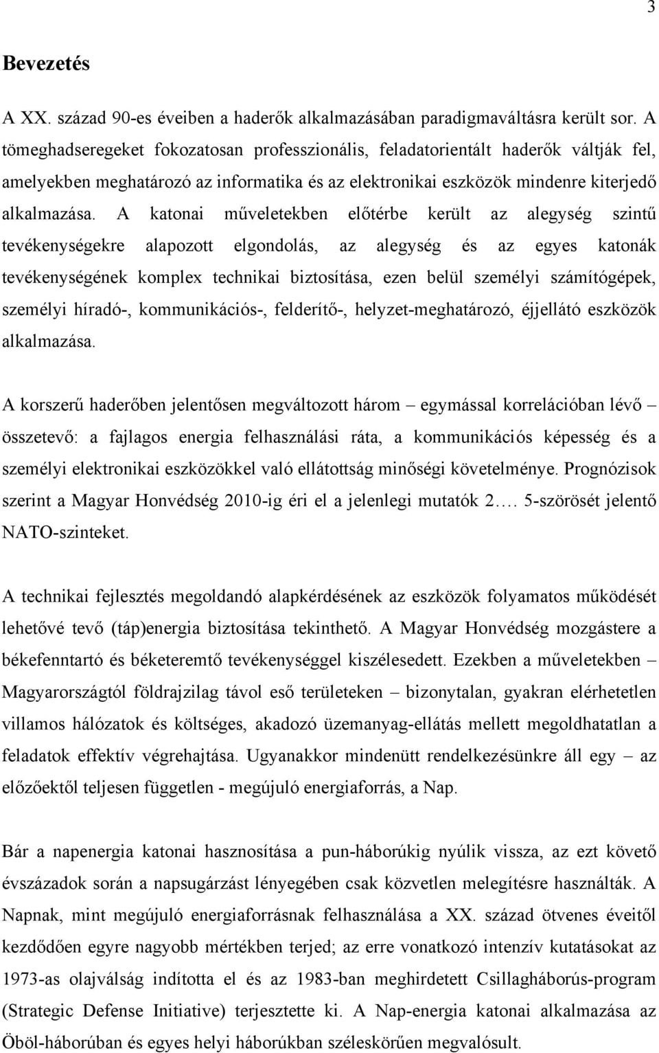 A katonai műveletekben előtérbe került az alegység szintű tevékenységekre alapozott elgondolás, az alegység és az egyes katonák tevékenységének komplex technikai biztosítása, ezen belül személyi