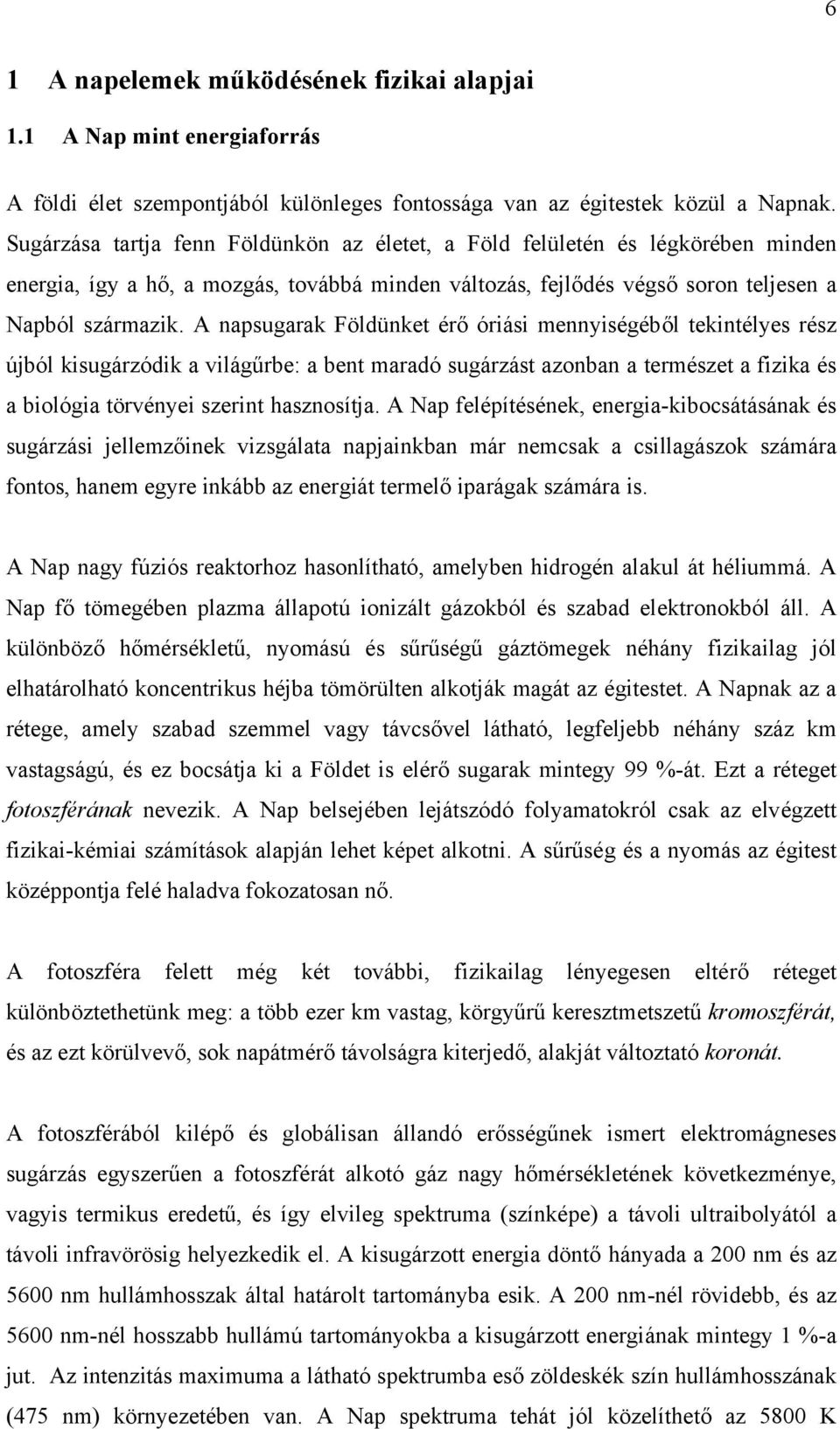 A napsugarak Földünket érő óriási mennyiségéből tekintélyes rész újból kisugárzódik a világűrbe: a bent maradó sugárzást azonban a természet a fizika és a biológia törvényei szerint hasznosítja.