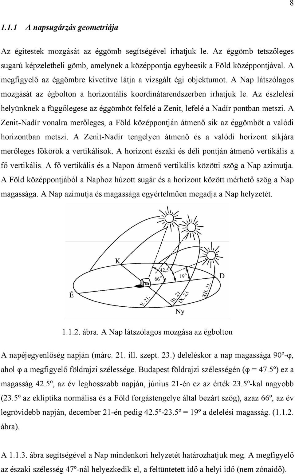 Az észlelési helyünknek a függőlegese az éggömböt felfelé a Zenit, lefelé a Nadír pontban metszi.