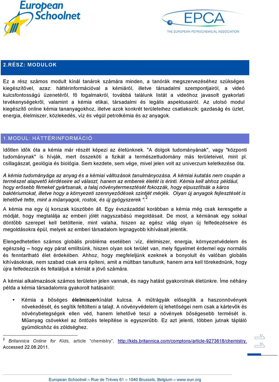 Az utolsó modul kiegészítő online kémia tananyagokhoz, illetve azok konkrét területeihez csatlakozik: gazdaság és üzlet, energia, élelmiszer, közlekedés, víz és végül petrolkémia és az anyagok. 1.