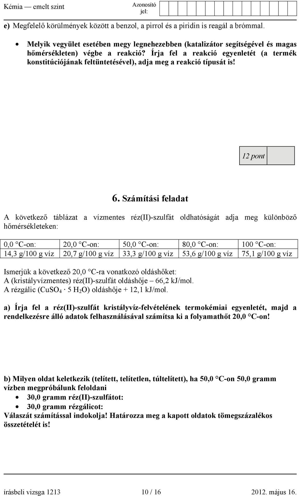 Számítási feladat A következő táblázat a vízmentes réz(ii)-szulfát oldhatóságát adja meg különböző hőmérsékleteken: 0,0 C-on: 20,0 C-on: 50,0 C-on: 80,0 C-on: 100 C-on: 14,3 g/100 g víz 20,7 g/100 g