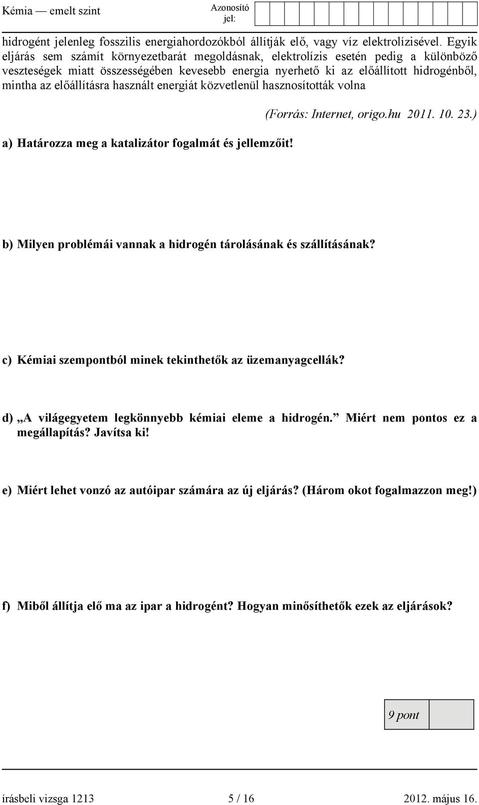 előállításra használt energiát közvetlenül hasznosították volna a) Határozza meg a katalizátor fogalmát és jellemzőit! (Forrás: Internet, origo.hu 2011. 10. 23.