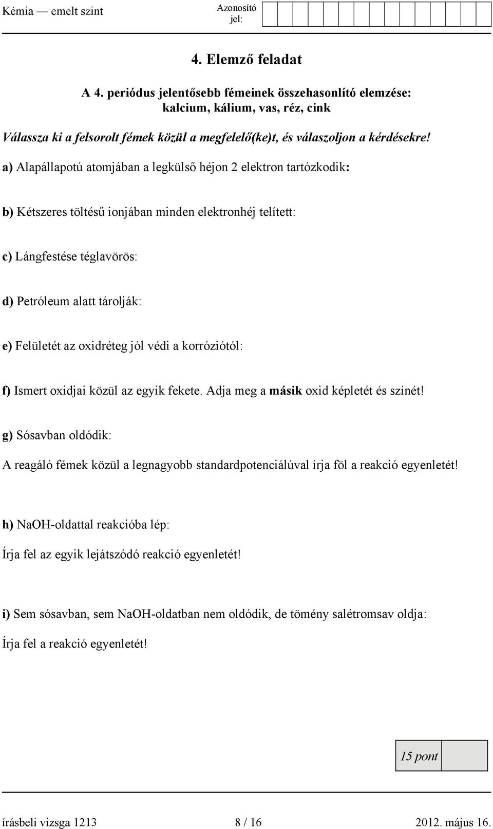 oxidréteg jól védi a korróziótól: f) Ismert oxidjai közül az egyik fekete. Adja meg a másik oxid képletét és színét!