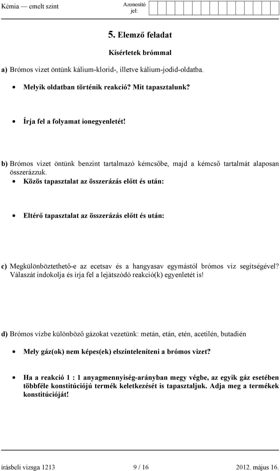 Közös tapasztalat az összerázás előtt és után: Eltérő tapasztalat az összerázás előtt és után: c) Megkülönböztethető-e az ecetsav és a hangyasav egymástól brómos víz segítségével?